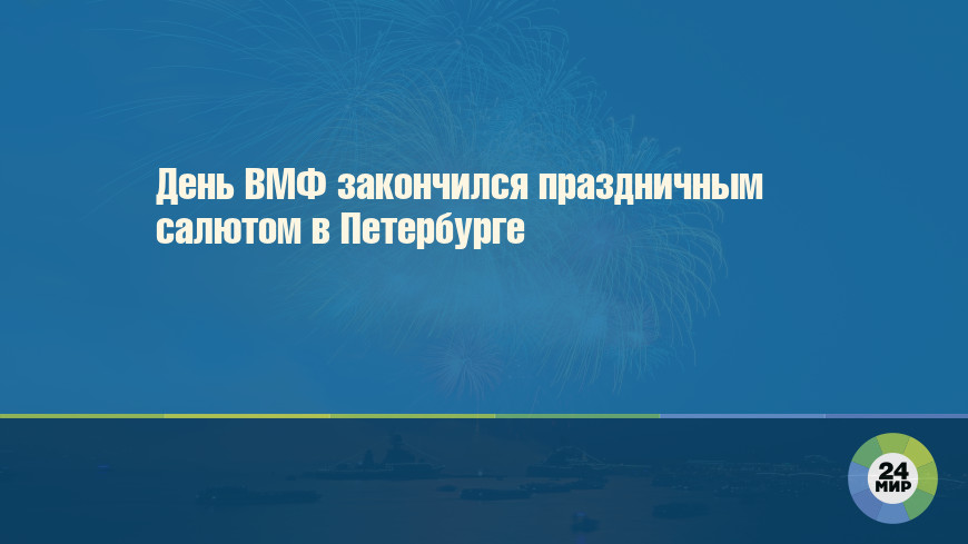 День ВМФ закончился праздничным салютом в Петербурге