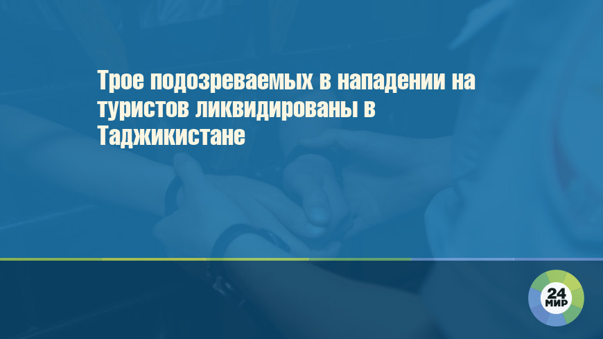 Трое подозреваемых в нападении на туристов ликвидированы в Таджикистане