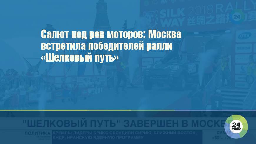Салют под рев моторов: Москва встретила победителей ралли «Шелковый путь»